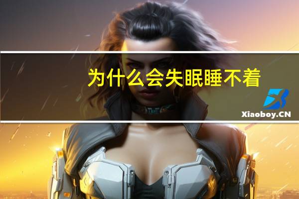 为什么会失眠睡不着（为什么会失眠）