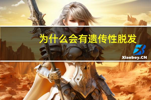 为什么会有遗传性脱发，秃顶会遗传吗有哪些科学依据