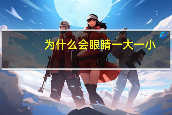 为什么会眼睛一大一小,眼睛一大一小是什么眼型