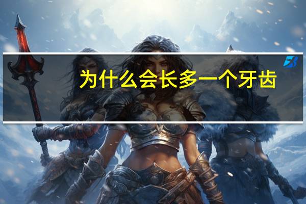 为什么会长多一个牙齿(多生牙是怎么引起的)