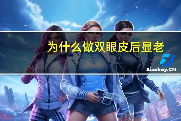为什么做双眼皮后显老(为什么割的双眼皮会显得假)
