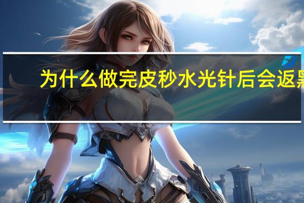 为什么做完皮秒水光针后会返黑,皮秒加水光针可以同时做吗