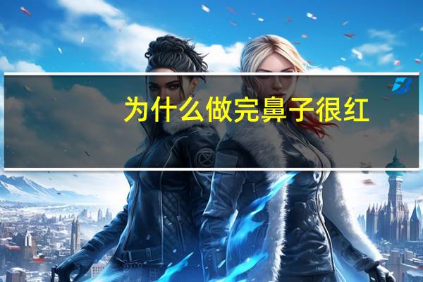 为什么做完鼻子很红，鼻子发红是什么原因