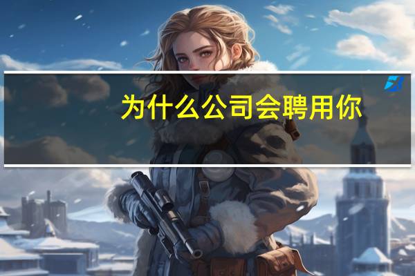 为什么公司会聘用你