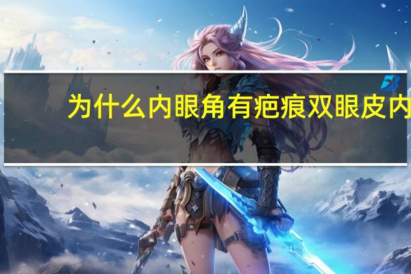 为什么内眼角有疤痕 双眼皮内眼角疤痕怎么消除