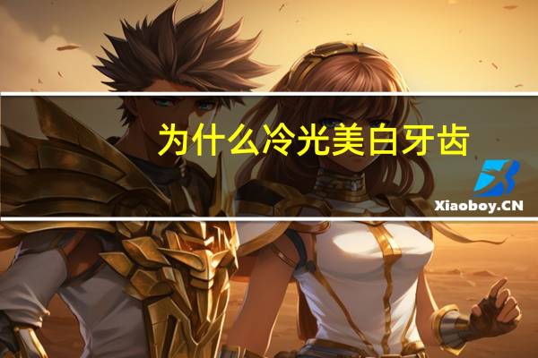 为什么冷光美白牙齿,牙齿冷光美白是什么