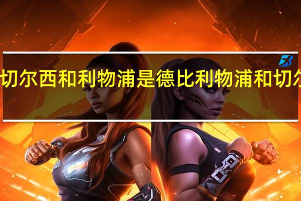 为什么切尔西和利物浦是德比 利物浦和切尔西历史战绩