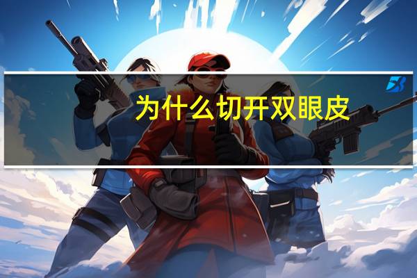 为什么切开双眼皮(割双眼皮的原理是什么)