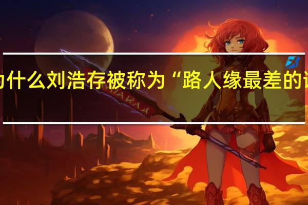 为什么刘浩存被称为“路人缘最差的谋女郎”