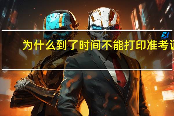 为什么到了时间不能打印准考证