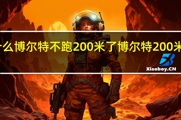 为什么博尔特不跑200米了 博尔特200米纪录被破