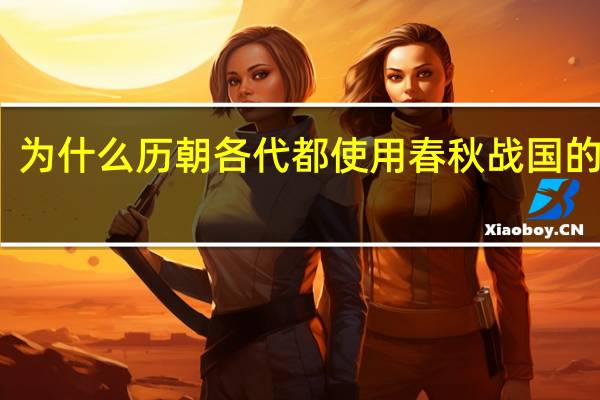 为什么历朝各代都使用春秋战国的国号
