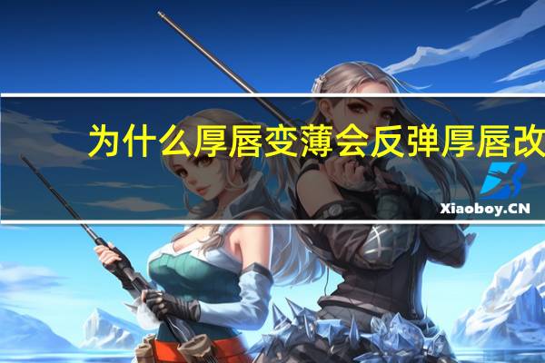 为什么厚唇变薄会反弹 厚唇改薄能改善凸嘴吗