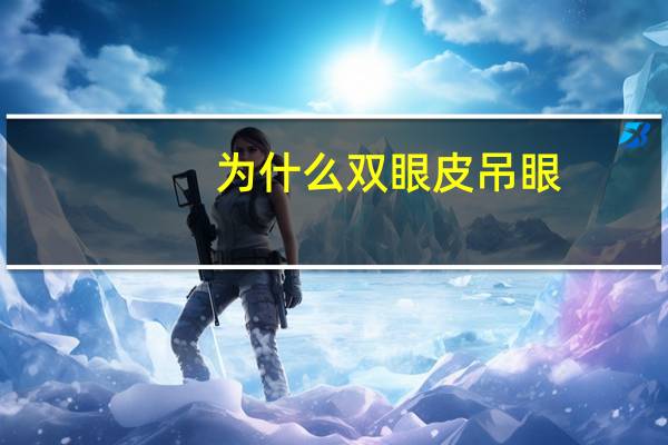 为什么双眼皮吊眼，吊眼怎么做双眼皮