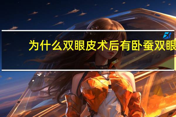 为什么双眼皮术后有卧蚕 双眼皮有卧蚕吗