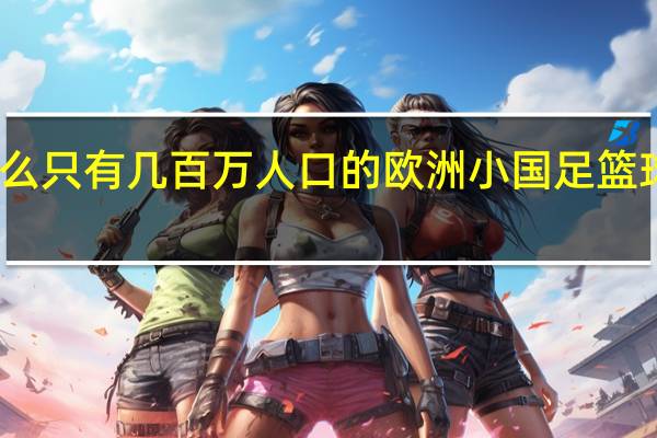 为什么只有几百万人口的欧洲小国足篮球会这么强