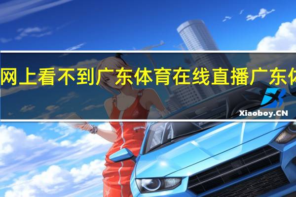 为什么在网上看不到广东体育在线直播 广东体育在线无插件