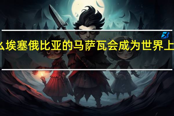 为什么埃塞俄比亚的马萨瓦会成为世界上最热的地方