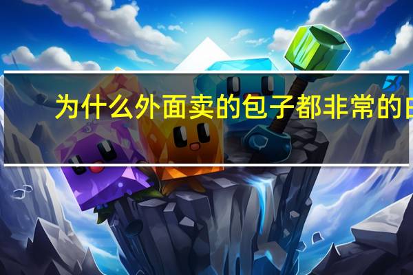 为什么外面卖的包子都非常的白，自己蒸的都黑黑的