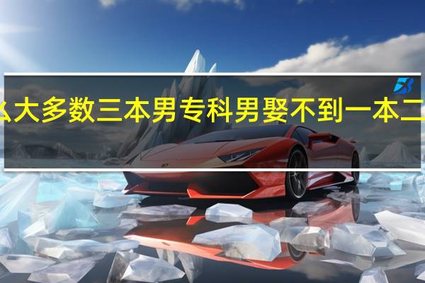 为什么大多数三本男专科男娶不到一本二本正常女人