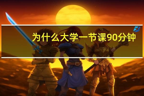 为什么大学一节课90分钟