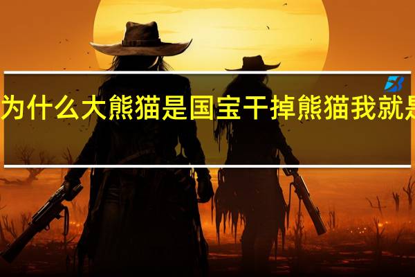 为什么大熊猫是国宝 干掉熊猫我就是国宝