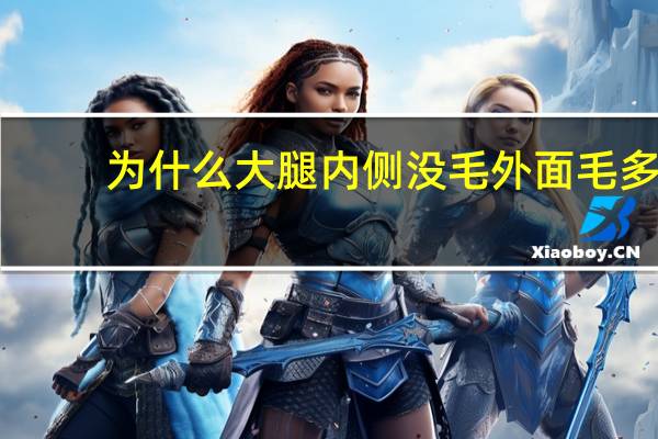 为什么大腿内侧没毛 外面毛多？大腿内侧有毛怎么回事