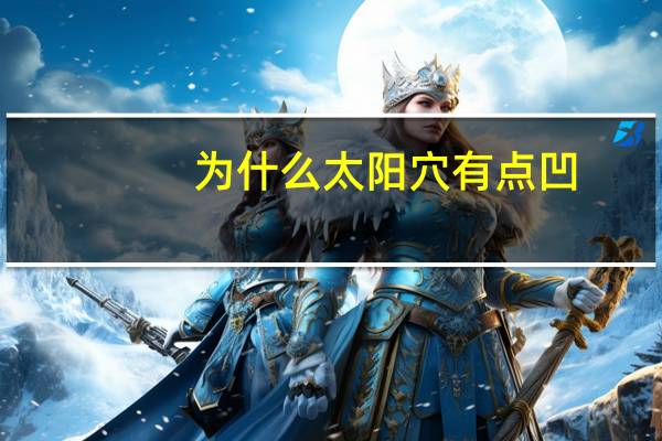 为什么太阳穴有点凹，人体太阳穴为什么会凹陷