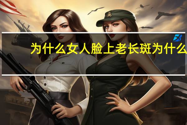 为什么女人脸上老长斑 为什么女生那么容易长斑