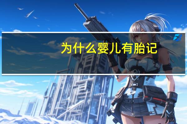 为什么婴儿有胎记？婴儿胎记是怎么形成的原因