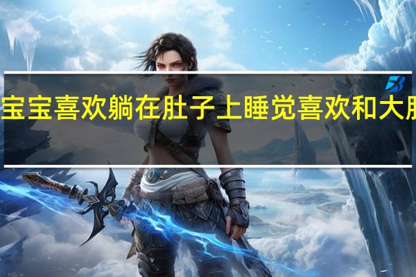 为什么宝宝喜欢躺在肚子上睡觉 喜欢和大肚子孕妇睡觉