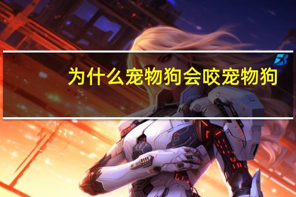 为什么宠物狗会咬宠物狗