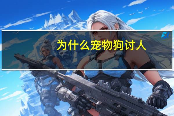 为什么宠物狗讨人