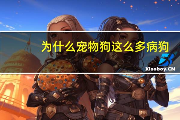 为什么宠物狗这么多病狗