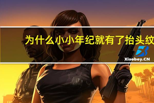 为什么小小年纪就有了抬头纹，一般多大年龄有抬头纹