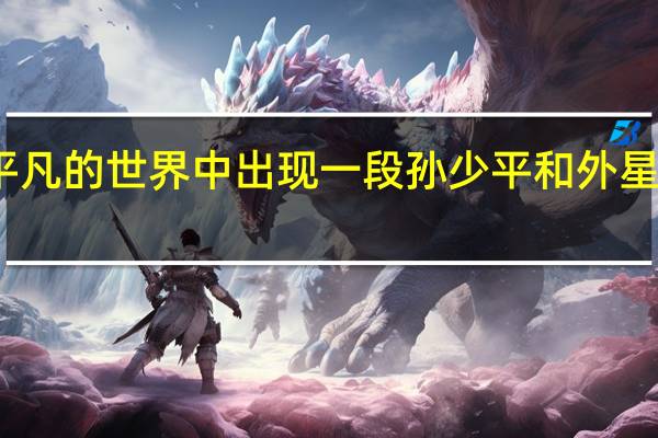 为什么平凡的世界中出现一段孙少平和外星人对话的描写?