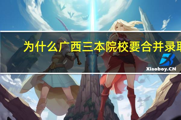 为什么广西三本院校要合并录取