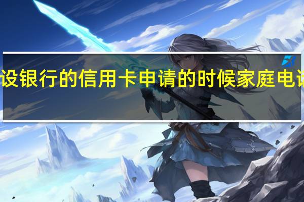 为什么建设银行的信用卡申请的时候家庭电话就是输入错误