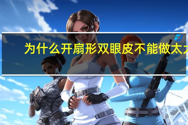为什么开扇形双眼皮不能做太大 开扇形双眼皮65mm恢复以后多宽
