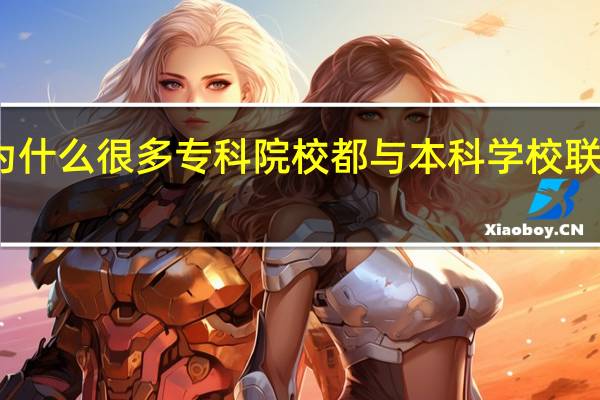 为什么很多专科院校都与本科学校联合培养