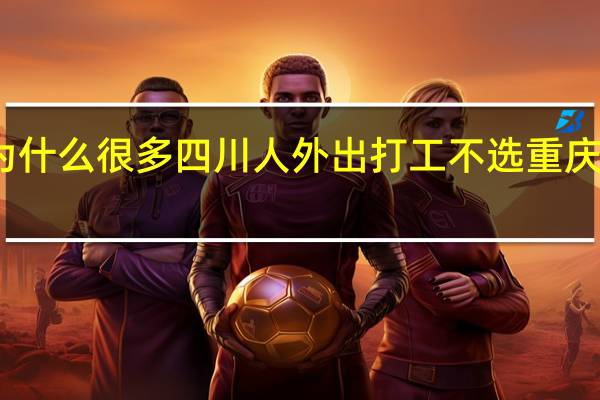 为什么很多四川人外出打工不选重庆和成都，而选择江浙和广东呢