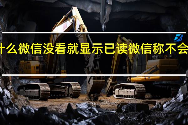为什么微信没看就显示已读 微信称不会显示已读