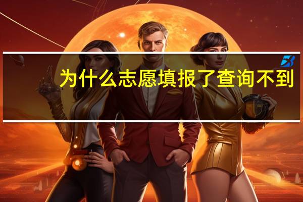 为什么志愿填报了查询不到
