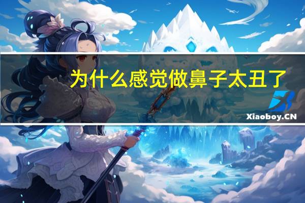 为什么感觉做鼻子太丑了(用口呼吸为什么会变丑)