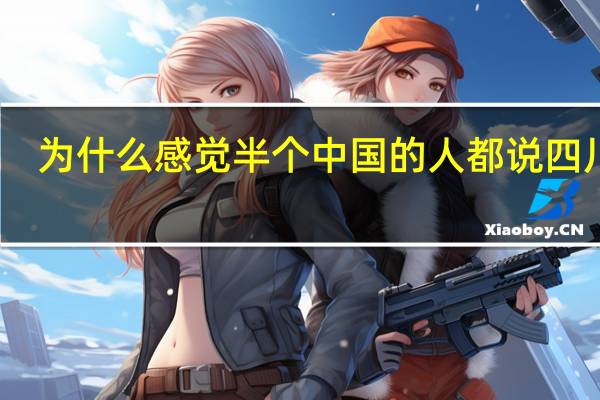 为什么感觉半个中国的人都说四川话