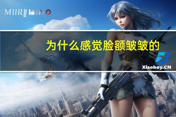 为什么感觉脸额皱皱的(皱的音序和音节是什么)