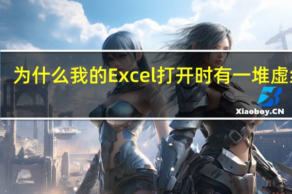为什么我的Excel打开时有一堆虚线啊