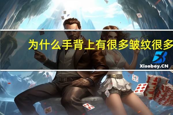 为什么手背上有很多皱纹 很多女生手心都有好多皱纹这是怎么回事