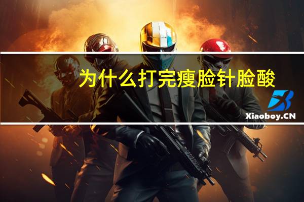 为什么打完瘦脸针脸酸，瘦脸针打几次能定型