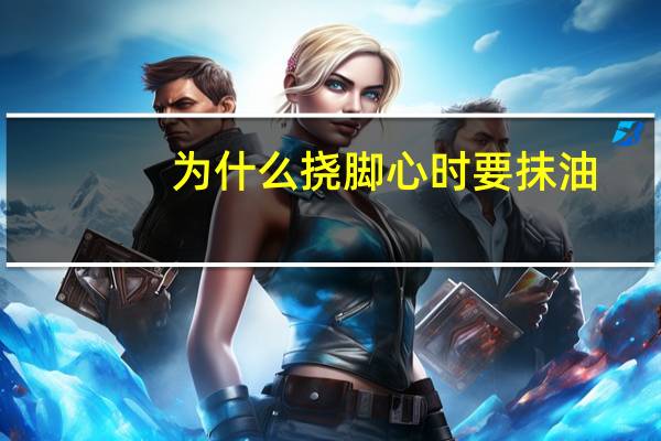 为什么挠脚心时要抹油(挠脚心用的工具有哪些 其中还有什么油涂在脚上挠会痒一些)